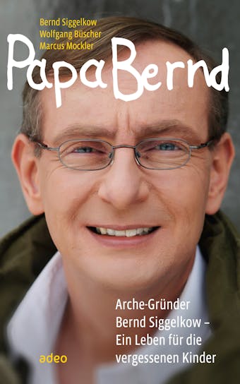 Papa Bernd: Arche-Gründer Bernd Siggelkow - Ein Leben für die vergessenen Kinder. - undefined