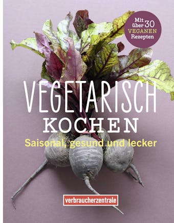 Vegetarisch kochen: Saisonal, gesund und lecker - Kathi Dittrich