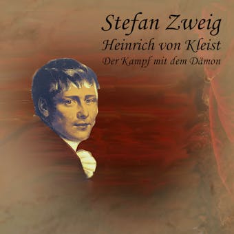 Heinrich von Kleist: Der Kampf mit dem Dämon - Stefan Zweig