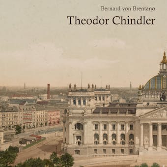 Theodor Chindler: Der Roman einer deutschen Familie - Bernard von Brentano