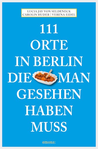 111 Orte in Berlin, die man gesehen haben muss: ReisefÃ¼hrer - Lucia Jay von Seldeneck