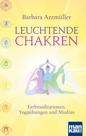 Leuchtende Chakren: Farbmeditationen, Yogaübungen und Mudras - Barbara Arzmüller