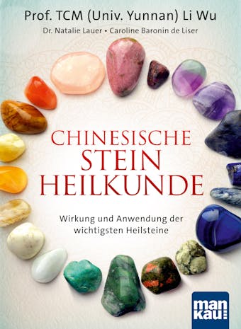Chinesische Steinheilkunde: Wirkung und Anwendung der wichtigsten Heilsteine - Caroline Baronin de Liser, Prof. TCM (Univ. Yunnan) Li Wu, Dr. Natalie Lauer