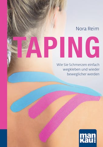 Taping. Kompakt-Ratgeber: Wie Sie Schmerzen einfach wegkleben und wieder beweglicher werden - Nora Reim