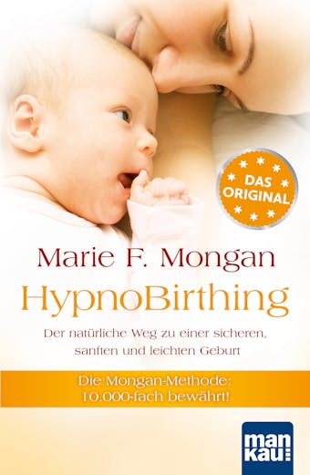 HypnoBirthing. Der natÃ¼rliche Weg zu einer sicheren, sanften und leichten Geburt: Die Mongan-Methode - 10000fach bewÃ¤hrt! - Marie F Mongan