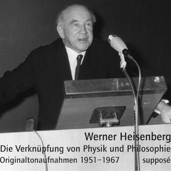 Die VerknÃ¼pfung von Physik und Philosophie: Originaltonaufnahmen 1951-1967 - Werner Heisenberg