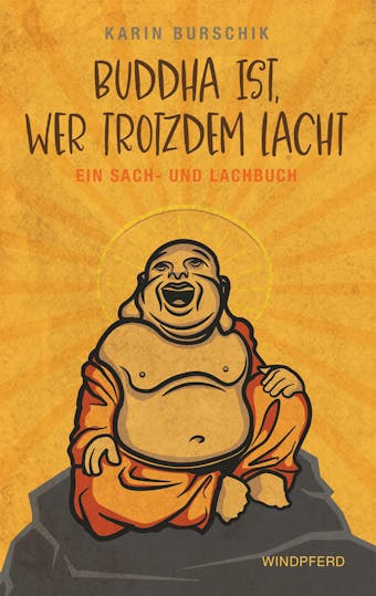 Buddha ist, wer trotzdem lacht: Ein Sach- und Lachbuch - Karin Burschik