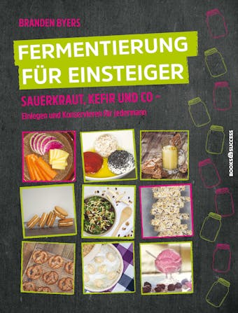 Fermentierung für Einsteiger: Sauerkraut, Kefir & Co. - Einlegen und Konservieren für jedermann - Branden Byers