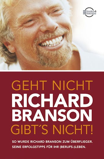 Geht nicht gibt's nicht!: So wurde Richard Branson zum Ãœberflieger. Seine Erfolgstipps fÃ¼r Ihr (Berufs-)Leben. - undefined
