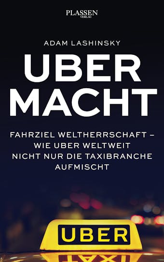 Ubermacht: Fahrziel Weltherrschaft – Wie Uber weltweit nicht nur die Taxibranche aufmischt - Adam Lashinsky