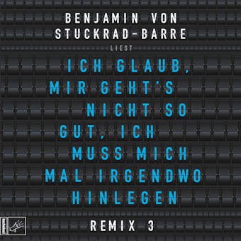 Ich glaub, mir geht's nicht so gut, ich muss mich mal irgendwo hinlegen - Remix 3 - Benjamin von Stuckrad-Barre