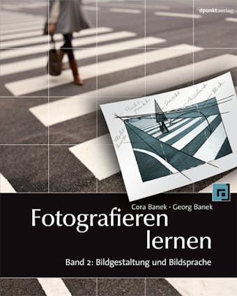 Fotografieren lernen: Band 2: Bildgestaltung und Bildsprache - undefined
