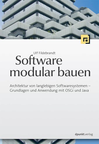 Software modular bauen: Architektur von langlebigen Softwaresystemen - Grundlagen und Anwendung mit OSGi und Java - undefined