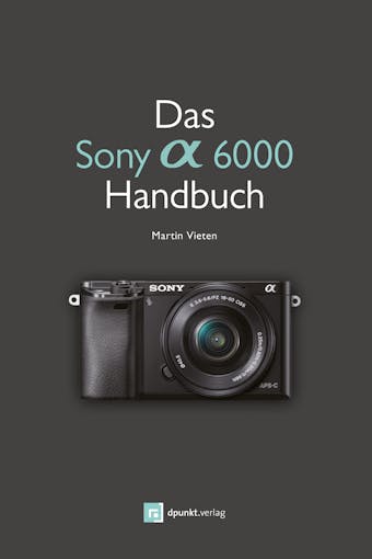 Das Sony Alpha 6000 Handbuch - Martin Vieten