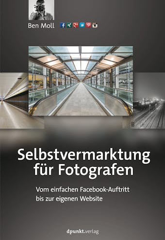 Selbstvermarktung für Fotografen: Vom einfachen Facebook-Auftritt bis zur eigenen Website - Ben Moll