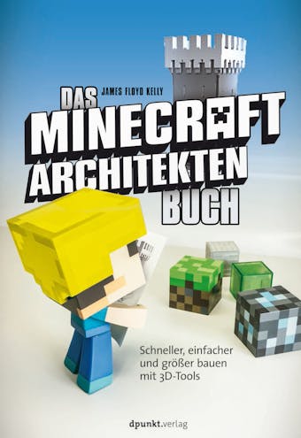 Das Minecraft-Architekten-Buch: Schneller, einfacher und größer bauen mit 3D-Tools - James Floyd Kelly
