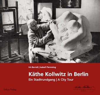 Käthe Kollwitz in Berlin - Iris Berndt, Isabell Flemming