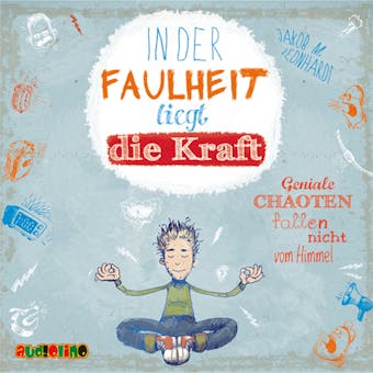 In der Faulheit liegt die Kraft. Geniale Chaoten fallen nicht vom Himmel - Felix Rohrbach, der geniale Chaot, Teil 2 (Ungekürzt) - undefined