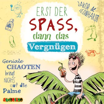 Erst der Spaß, dann das Vergnügen. Geniale Chaoten bringt nichts auf die Palme - Felix Rohrbach, der geniale Chaot, Teil 4 (Ungekürzt) - undefined