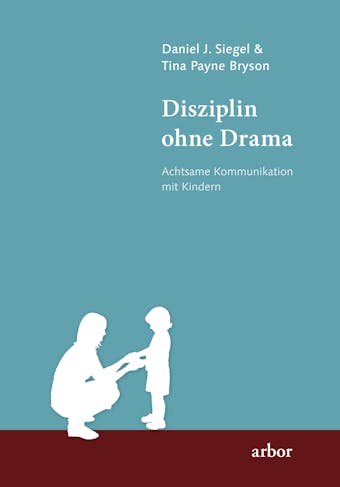 Disziplin ohne Drama: Achtsame Kommunikation mit Kindern - Daniel J. Siegel, Tina Payne Bryson