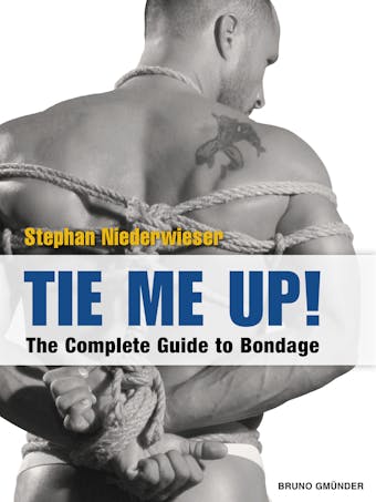 Tie Me Up!: The Complete Guide to Bondage - undefined
