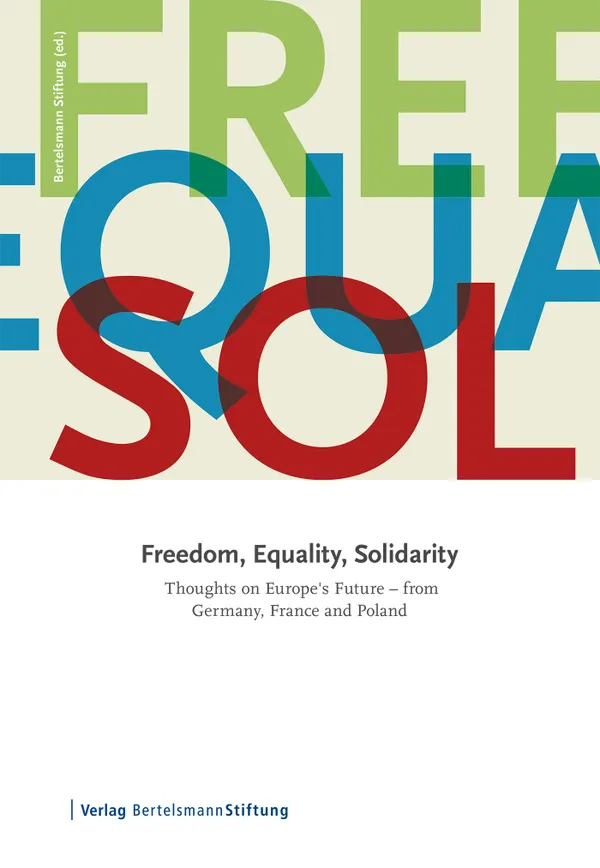 Freedom, Equality, Solidarity : Thoughts on Europe's Future - from Germany, France and Poland