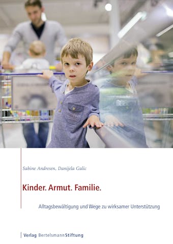 Kinder. Armut. Familie.: Alltagsbewältigung und Wege zu wirksamer Unterstützung - undefined