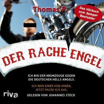 Der Racheengel: Ich bin der Kronzeuge gegen die deutschen Hells Angels. Ich war einer von ihnen, jetzt packe ich aus - Thomas P.