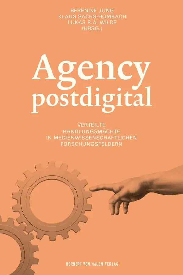 Agency postdigital : Verteilte Handlungsmächte in medienwissenschaftlichen Forschungsfeldern