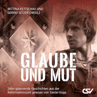 Glaube und Mut: Zehn spannende Geschichten aus der Reformationszeit - Gerrid Setzer, Bettina Kettschau