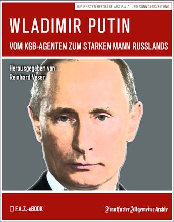 Wladimir Putin: Vom KGB-Agenten zum starken Mann Russlands - Frankfurter Allgemeine Archiv