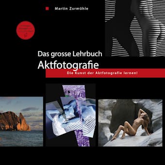 Das grosse Lehrbuch - Aktfotografie: Die Kunst der Aktfotografie lernen! - Martin Zurmühle
