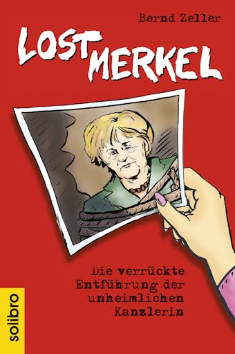 Lost Merkel: Die verrückte Entführung der unheimlichen Kanzlerin - undefined