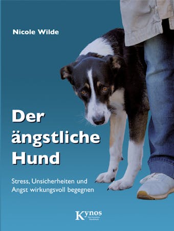 Der ängstliche Hund: Stress, Unsicherheiten und Angst wirkungsvoll begegnen - Nicole Wilde