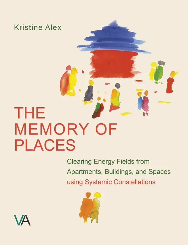The Memory of Places : Clearing Energy Fields from Apartements, Buildings, and Spaces using Systemic Constellations