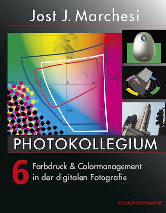 PHOTOKOLLEGIUM 6: Farbdruck & Colormanagement in der digitalen Fotografie - Jost J Marchesi