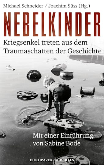 Nebelkinder: Kriegsenkel treten aus dem Traumaschatten der Geschichte - Joachim SÃ¼ss, Michael Schneider