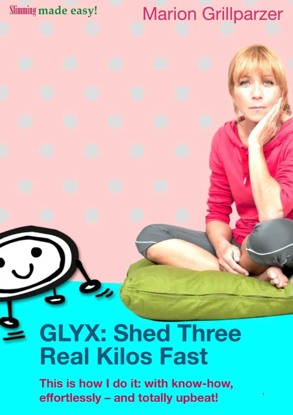 GLYX: Shed three real kilos fast : This is how I do it: with know-how, effortlessly - and totally upbeat!