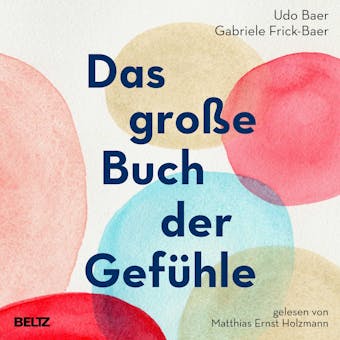Das große Buch der Gefühle: Das große Kursbuch für unsere Emotionen - Udo Baer, Gabriele Frick-Baer