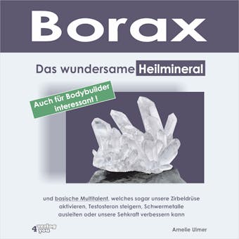 Borax: Das wundersame Heilmineral und basische Multitalent, welches sogar unsere ZirbeldrÃ¼se aktivieren, Testosteron steigern, Schwermetalle ausleiten oder unsere Sehkraft verbessern kann - undefined