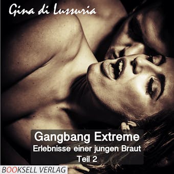 Erlebnisse einer jungen Braut - Gangbang Extreme, Teil 2 - Gina di Lissuria