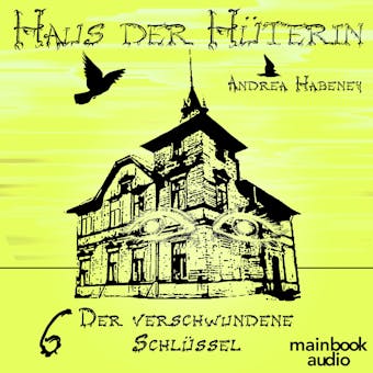 Haus der Hüterin: Band 6 - Der verschwundene Schlüssel: Fantasy-Serie - Andrea Habeney