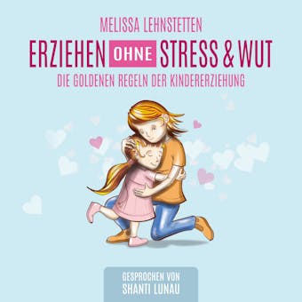 Erziehen ohne Stress & Wut: Die goldenen Regeln der Kindererziehung - Melissa Lehnstetten