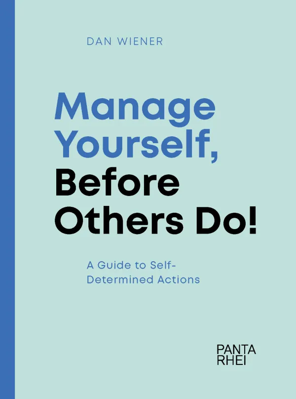 Manage Yourself, Before Others Do! : A Guide to Self-Determined Actions