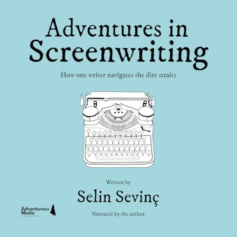 Adventures in Screenwriting: How One Writer Navigates the Dire Straits - Selin Sevinç