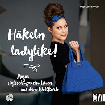 Häkeln ladylike!: Majas stylisch-freche Ideen aus dem Wollkorb - Maja-Celiné Probst