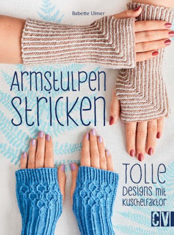 Armstulpen stricken: Tolle Designs mit Kuschelfaktor - Babette Ulmer