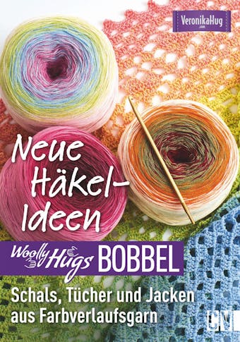 Woolly Hugs Bobbel Neue Häkel-Ideen: Schals, Tücher und Jacken aus Farbverlaufsgarn.: Mit ausführlichen Anleitungen und mehrfarbigen Häkelschriften - Veronika Hug