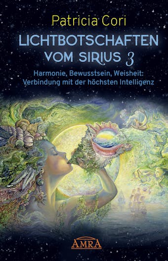 Lichtbotschaften vom Sirius Band 3: Harmonie, Bewusstsein, Weisheit: Verbindung mit der höchsten Intelligenz - undefined