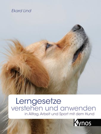 Lerngesetze verstehen und anwenden: in Alltag, Arbeit und Sport mit dem Hund - Ekard Lind